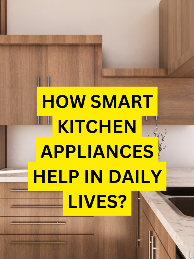 HOW SMART KITCHEN APPLIANCES CAN HELP YOU IN DAILY LIVES?